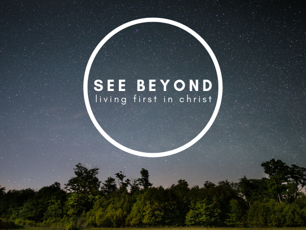 SEE BEYOND: Living First in Christ